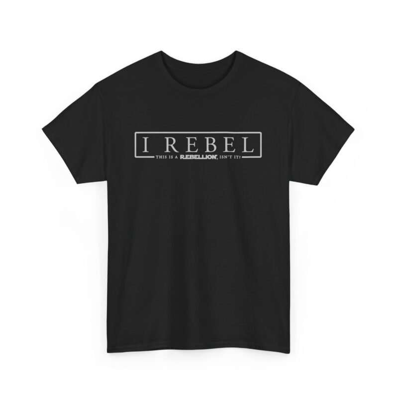 🚨✊🌌 I Rebel Unisex T-Shirt – Because This Is a Rebellion