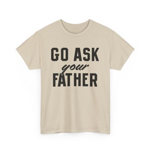 👕 Go Ask Your Father Unisex T-Shirt – The Classic Parental Power Move - Image 11