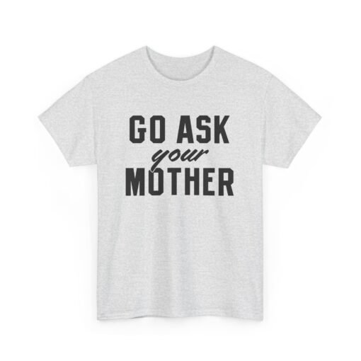 👕 Go Ask Your Mother Unisex T-Shirt – The Classic Dad Deflection - Image 11