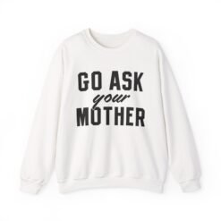 🧥🙃 Go Ask Your Mother Unisex Sweatshirt – The Ultimate Parental Power Move