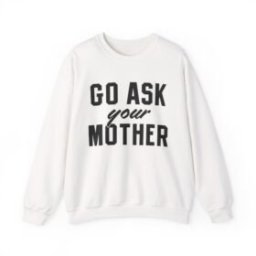 🧥🙃 Go Ask Your Mother Unisex Sweatshirt – The Ultimate Parental Power Move