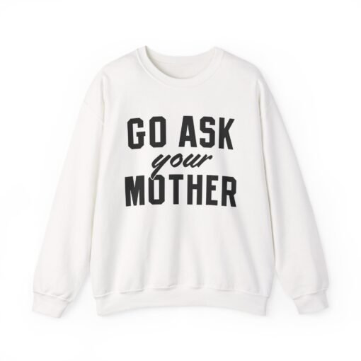 🧥🙃 Go Ask Your Mother Unisex Sweatshirt – The Ultimate Parental Power Move