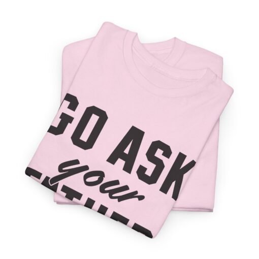👕 Go Ask Your Father Unisex T-Shirt – The Classic Parental Power Move - Image 2