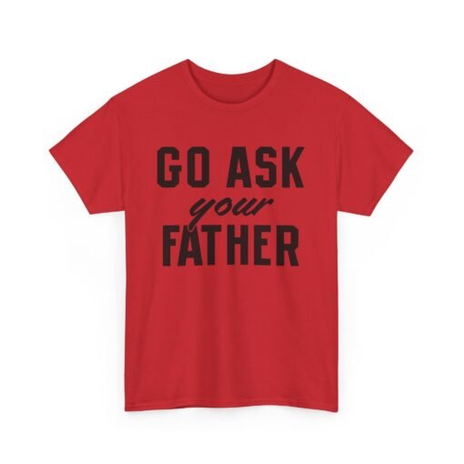 👕 Go Ask Your Father Unisex T-Shirt – The Classic Parental Power Move - Image 19