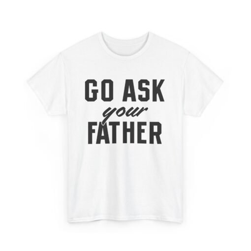 👕 Go Ask Your Father Unisex T-Shirt – The Classic Parental Power Move - Image 9