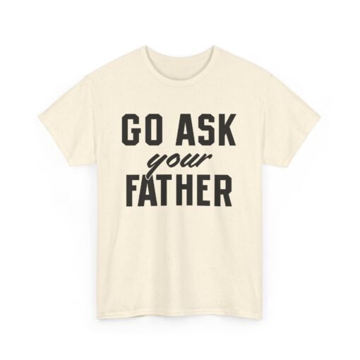 👕 Go Ask Your Father Unisex T-Shirt – The Classic Parental Power Move - Image 12