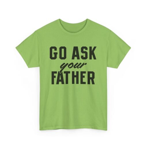👕 Go Ask Your Father Unisex T-Shirt – The Classic Parental Power Move - Image 14
