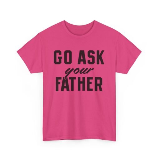 👕 Go Ask Your Father Unisex T-Shirt – The Classic Parental Power Move - Image 18