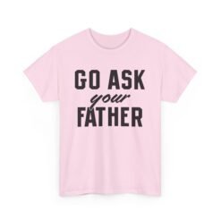 👕 Go Ask Your Father Unisex T-Shirt – The Classic Parental Power Move