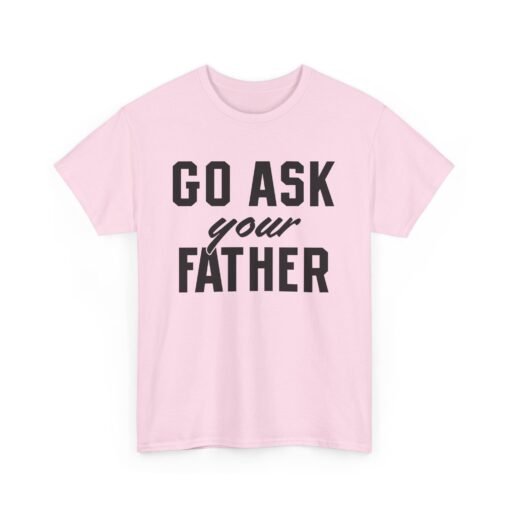 👕 Go Ask Your Father Unisex T-Shirt – The Classic Parental Power Move