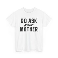 👕 Go Ask Your Mother Unisex T-Shirt – The Classic Dad Deflection