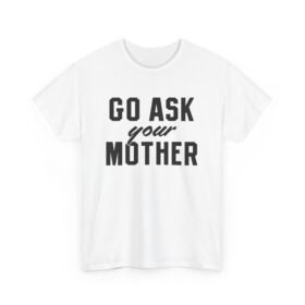 Go Ask Your Mother - Unisex T-Shirt – The Classic Dad Deflection