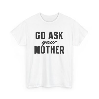 Go Ask Your Mother - Unisex T-Shirt – The Classic Dad Deflection