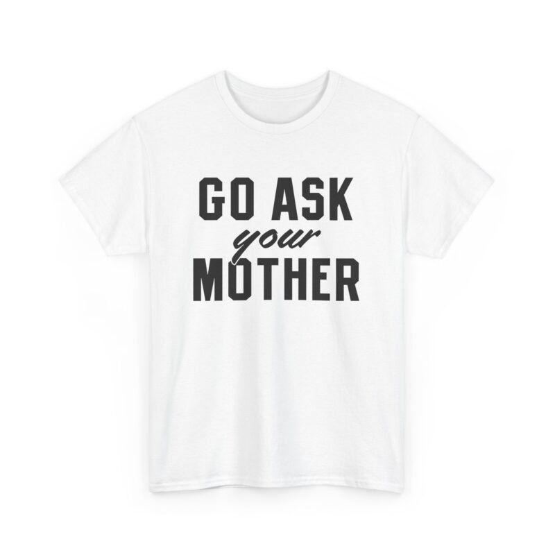 Go Ask Your Mother - Unisex T-Shirt – The Classic Dad Deflection