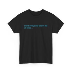 😏🚀 Don't Everybody Thank Me at Once... Unisex T-Shirt – Modesty Not Included