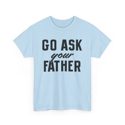 👕 Go Ask Your Father Unisex T-Shirt – The Classic Parental Power Move - Image 16