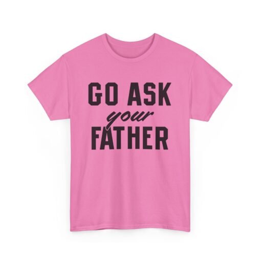 👕 Go Ask Your Father Unisex T-Shirt – The Classic Parental Power Move - Image 17