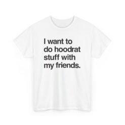 🧢🔥 "I Want To Do Hoodrat Stuff With My Friends" Unisex T-Shirt