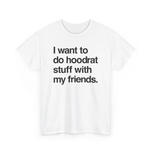 🧢🔥 "I Want To Do Hoodrat Stuff With My Friends" Unisex T-Shirt