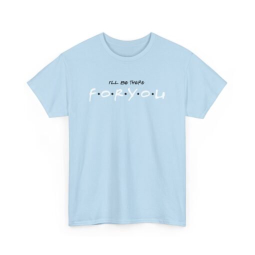 I’ll Be There For You Unisex T-Shirt – Friends-Inspired Style - Image 14