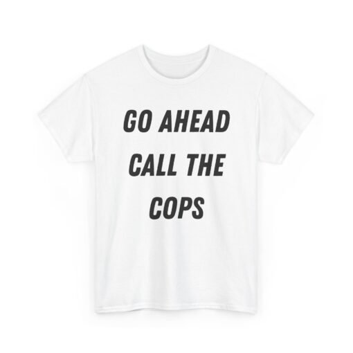 🚔😎 Go Ahead, Call the Cops Unisex T-Shirt – Bold, Defiant, Unapologetic - Image 11