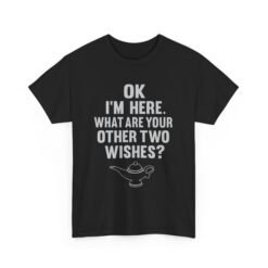 Okay, I’m Here – What Are Your Other Two Wishes? Unisex T-Shirt – Instant Charm Included