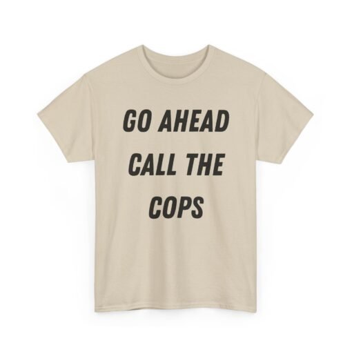 🚔😎 Go Ahead, Call the Cops Unisex T-Shirt – Bold, Defiant, Unapologetic - Image 13