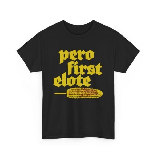 🌽🔥 Pero First, Elote Unisex T-Shirt – Priorities, Mexican Street Style - Image 11