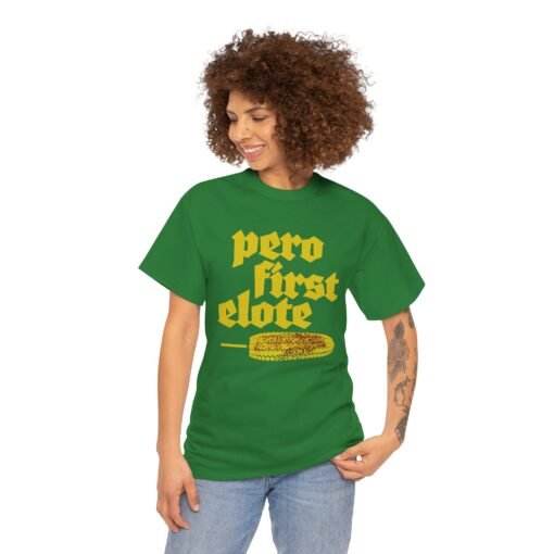 🌽🔥 Pero First, Elote Unisex T-Shirt – Priorities, Mexican Street Style - Image 3