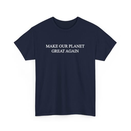Make Our Planet Great Again Unisex T-Shirt – Eco Action With Attitude - Image 20