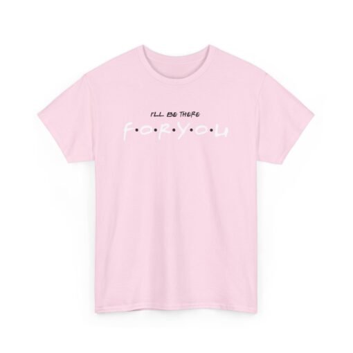 I’ll Be There For You Unisex T-Shirt – Friends-Inspired Style - Image 16