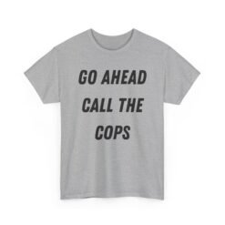 🚔😎 Go Ahead, Call the Cops Unisex T-Shirt – Bold, Defiant, Unapologetic