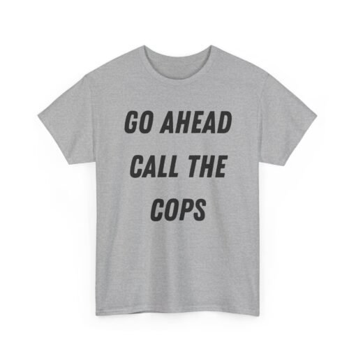 🚔😎 Go Ahead, Call the Cops Unisex T-Shirt – Bold, Defiant, Unapologetic