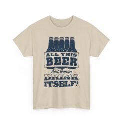 🍻 All This Beer Ain’t Gonna Drink Itself – Unisex T-Shirt
