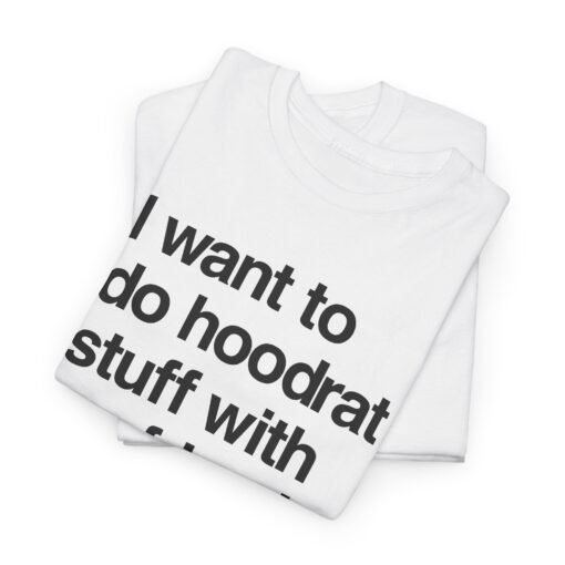 🧢🔥 "I Want To Do Hoodrat Stuff With My Friends" Unisex T-Shirt - Image 2