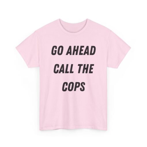 🚔😎 Go Ahead, Call the Cops Unisex T-Shirt – Bold, Defiant, Unapologetic - Image 18