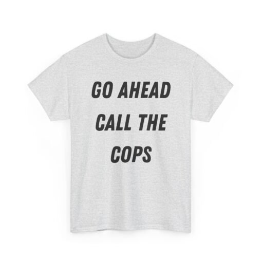 🚔😎 Go Ahead, Call the Cops Unisex T-Shirt – Bold, Defiant, Unapologetic - Image 12