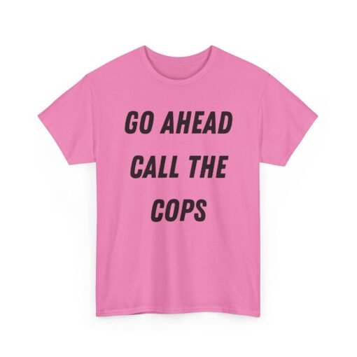 🚔😎 Go Ahead, Call the Cops Unisex T-Shirt – Bold, Defiant, Unapologetic - Image 19