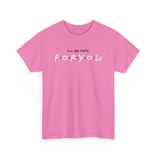 I’ll Be There For You Unisex T-Shirt – Friends-Inspired Style - Image 17