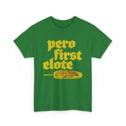 🌽🔥 Pero First, Elote Unisex T-Shirt – Priorities, Mexican Street Style