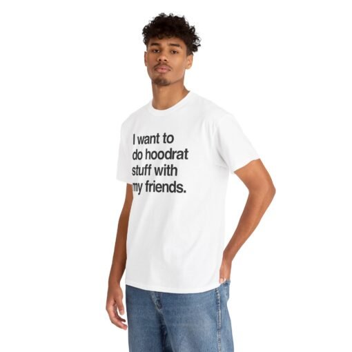 🧢🔥 "I Want To Do Hoodrat Stuff With My Friends" Unisex T-Shirt - Image 5