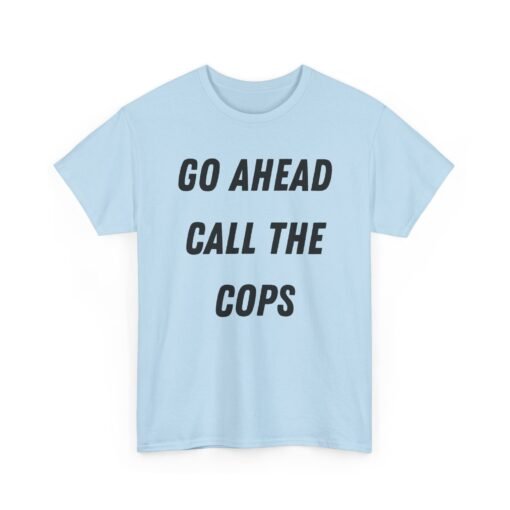 🚔😎 Go Ahead, Call the Cops Unisex T-Shirt – Bold, Defiant, Unapologetic - Image 16
