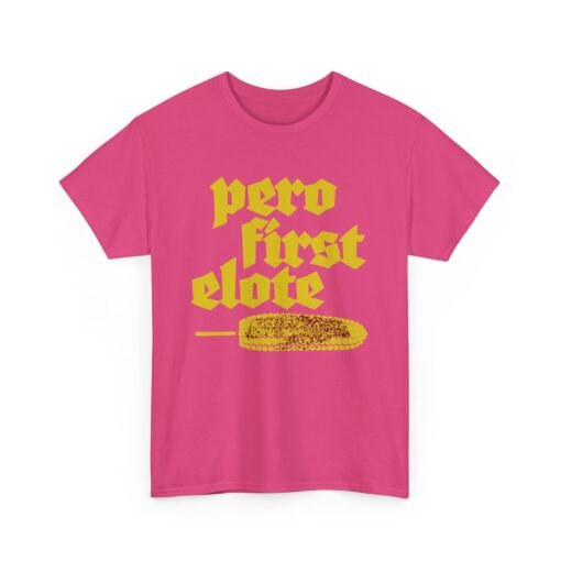 🌽🔥 Pero First, Elote Unisex T-Shirt – Priorities, Mexican Street Style - Image 20