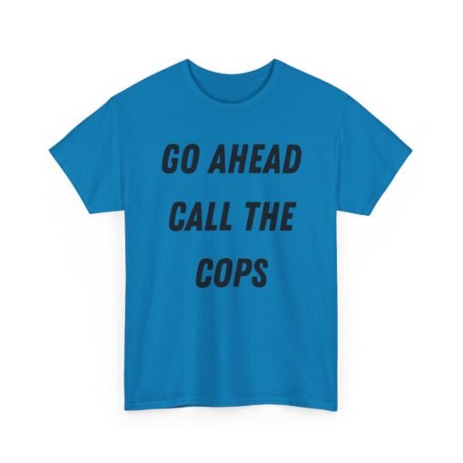 🚔😎 Go Ahead, Call the Cops Unisex T-Shirt – Bold, Defiant, Unapologetic - Image 17