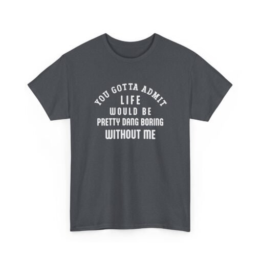 "Life Would Be Boring Without Me" Unisex T-Shirt – Funny & Bold - Image 24