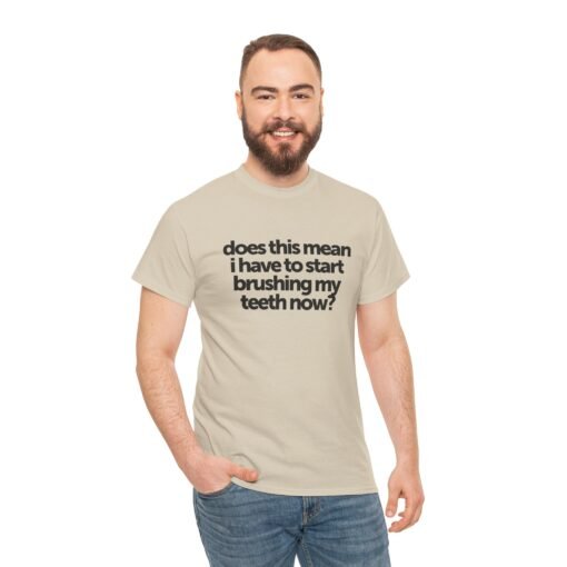 "Does This Mean I Have to Start Brushing My Teeth Now?" Unisex T-Shirt – Smile-Worthy Humor - Image 7
