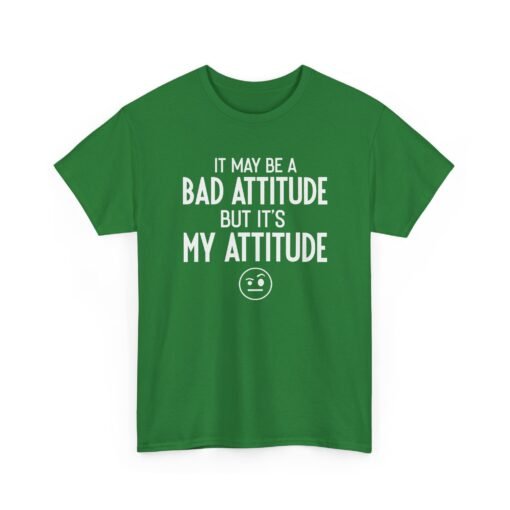 "It May Be a Bad Attitude, But It’s My Attitude" Unisex T-Shirt – Own It - Image 21