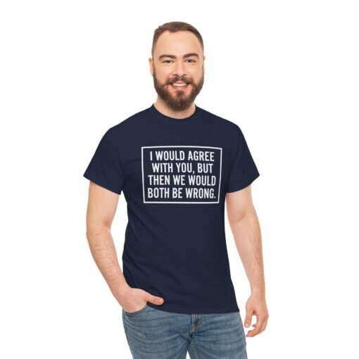 "I’d Agree With You, But Then We’d Both Be Wrong" Unisex T-Shirt – Sarcasm at Its Finest - Image 7