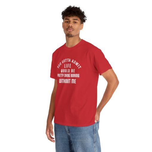 "Life Would Be Boring Without Me" Unisex T-Shirt – Funny & Bold - Image 8