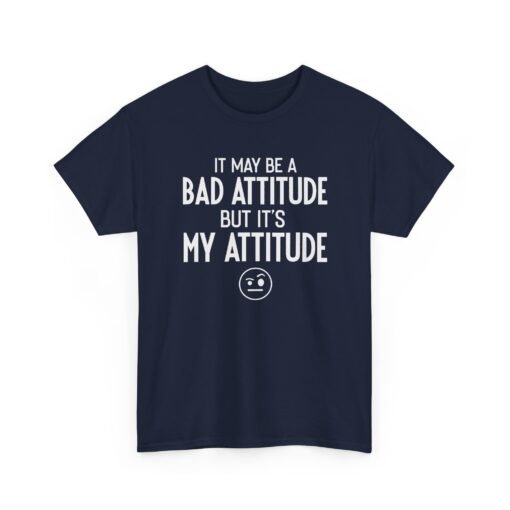 "It May Be a Bad Attitude, But It’s My Attitude" Unisex T-Shirt – Own It - Image 26